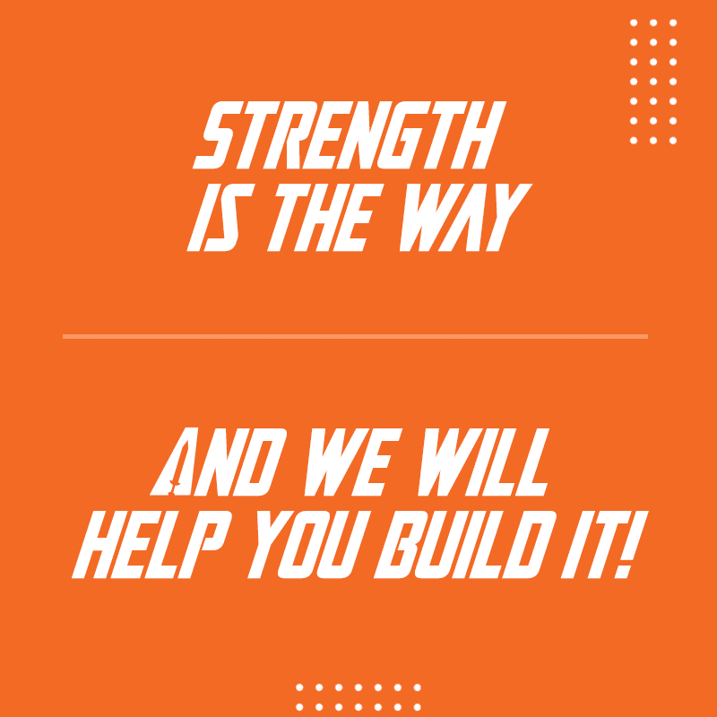 Strength is the Way and We Help You Build It